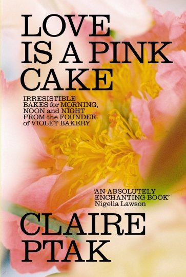 Love is a Pink Cake. Irresistible bakes for breakfast, lunch, dinner and everything in between
