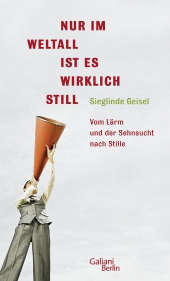 Nur im Weltall ist es wirklich still. Vom Lärm und die Sehnsucht nach Stille