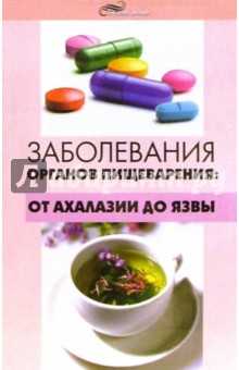 Заболевания органов пищеварения: От ахалазии до язвы - Юрий Гаин