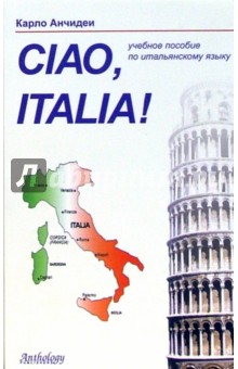 Ciao Italia!= Привет Италия!: Учебное пособие по итальянскому языку - Карло Анчидеи