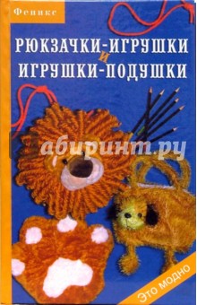 Рюкзачки-игрушки и игрушки-подушки - Оксана Горяинова
