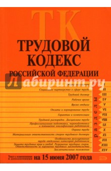 Трудовой кодекс Российской Федерации: Текст с изменениями и дополнениями на 15 июня 2007 года
