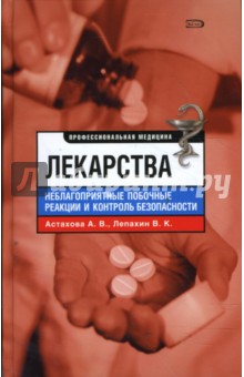 Лекарства. Неблагоприятные побочные реакции и контроль безопасности - Астахова, Лепахин