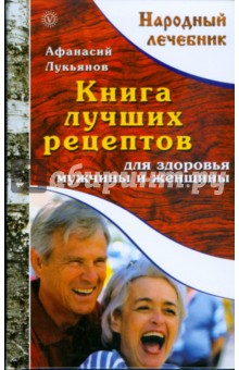 Книга лучших рецептов для здоровья мужчины и женщины - Афанасий Лукьянов