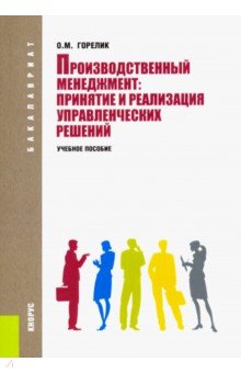 Производственный менеджмент: принятие и реализация управленческих решений: учебное пособие - Ольга Горелик