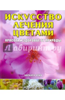 Искусство лечения цветами: Красота и здоровье - Барбара Олив