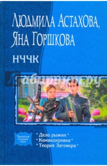 НЧЧК: Дело рыжих; Командировка; Теория Заговора (трилогия) - Астахова, Горшкова