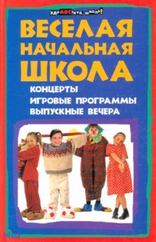 Веселая начальная школа : концерты, игровые программы, выпускные вечера - Кашина, Турыгина