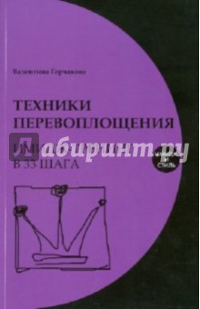 Техники перевоплощения: имидж-тренинг в 33 шага - Валентина Горчакова