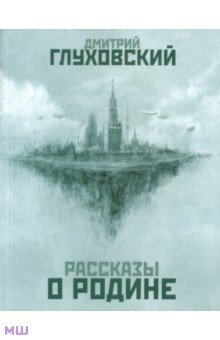 Рассказы о Родине - Дмитрий Глуховский