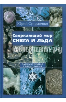 Сверкающий мир снега и льда. Занимательная гляциология - Юрий Супруненко
