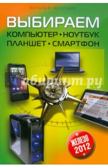 Выбираем компьютер, ноутбук, планшет, смартфон 2012 - Виталий Леонтьев