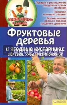 Фруктовые деревья и ягодные кустарники: обрезка, уход, размножение