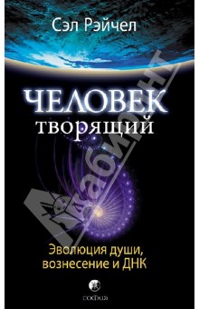 Человек Творящий: Эволюция души, вознесения и ДНК - Сэл Рэйчел