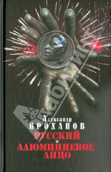 Русский. Алюминиевое лицо - Александр Проханов