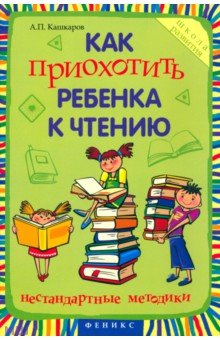 Как приохотить ребенка к чтению: нестандартные методики - Андрей Кашкаров