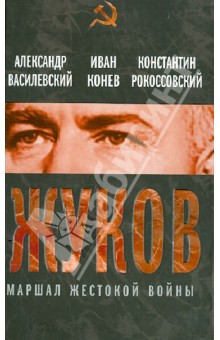 Георгий Жуков. Маршал жестокой войны - Василевский, Конев, Рокоссовский