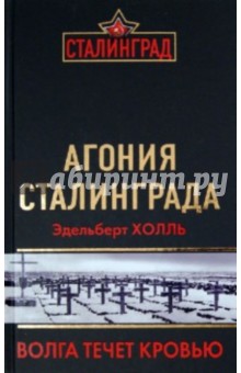 Агония Сталинграда. Волга течет кровью - Эдельберт Холль