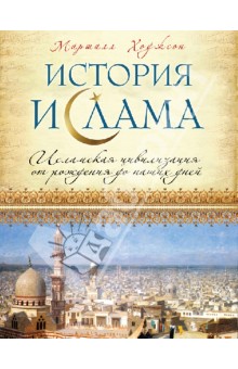 История ислама: Исламская цивилизация от рождения до наших дней - Ходжсон Маршалл Дж. С.