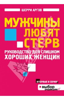 Мужчины любят стерв. Руководство для слишком хороших женщин - Шерри Аргов