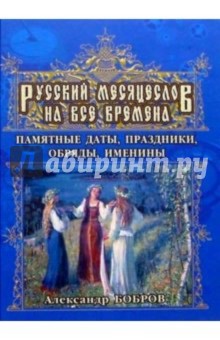 Русский месяцеслов на все времена. Памятные даты, праздники, обряды, именины. - Александр Бобров