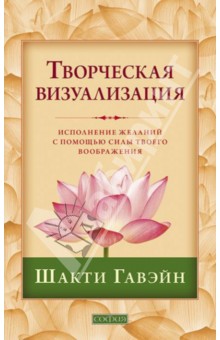 Творческая визуализация. Исполнение желаний с помощью силы твоего воображения - Шакти Гавэйн