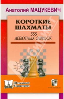 Короткие шахматы. 555 дебютных ошибок - Анатолий Мацукевич