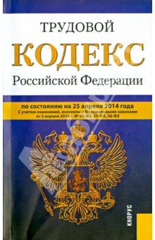 Трудовой кодекс Российской Федерации по состоянию на 25 апреля 2014 года