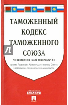 Таможенный кодекс таможенного союза по состоянию на 25.04.2014 г.