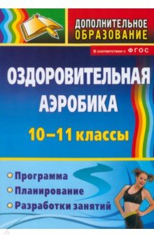 Оздоровительная аэробика. 10-11 классы. Программа, планирование, разработки занятий - Светлана Кириченко