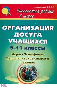 Организация досуга учащихся. 5-11 классы: игры, эстафеты, туристические старты и слёты - Олег Камакин