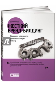 Жесткий бренд-билдинг. Выжмите из клиента дополнительную маржу - Дэн Кеннеди