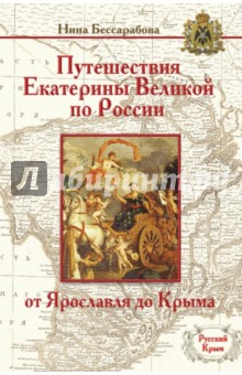Путешествия Екатерины Великой по России: от Ярославля до Крыма - Нина Бессарабова