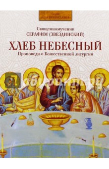 Хлеб Небесный. Проповеди о Божественной литургии - Серафим Священномученик