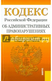 Кодекс Российской Федерации об административных правонарушениях по состоянию на 01 мая 2015 года