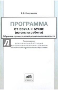 Программа От звука к букве (из опыта работы). Обучение грамоте детей дошкольного возраста - Елена Колесникова