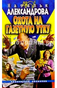 Охота на газетную утку: Роман - Наталья Александрова
