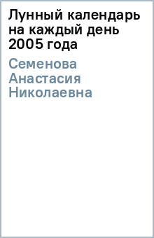 Лунный календарь на каждый день 2005 года - Анастасия Семенова