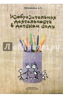 Изобразительная деятельность в детском саду: Планы занятий - Александра Аверьянова