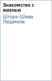 Знакомство с жизнью - Людмила Шторк-Шива