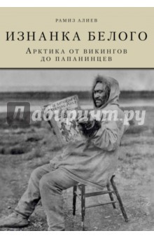 Изнанка белого. Арктика от викингов до папанинцев - Рамиз Алиев