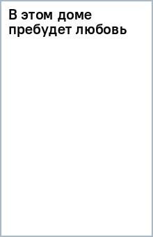 В этом доме пребудет любовь