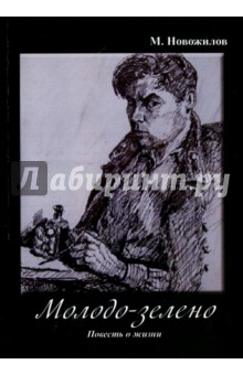 Молодо-зелено: Повесть о жизни - Михаил Новожилов