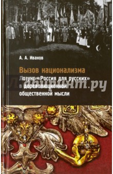 Вызов национализма: Лозунг Россия для русских в дореволюционной общественной мысли - Андрей Иванов
