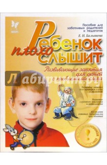 Ребенок плохо слышит: Развивающие занятия для детей с проблемами слуха - Елена Балышева