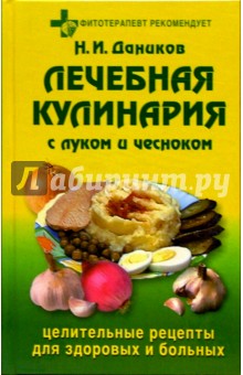Лечебная кулинария с луком и чесноком: Целительные рецепты для здоровых и больных - Николай Даников
