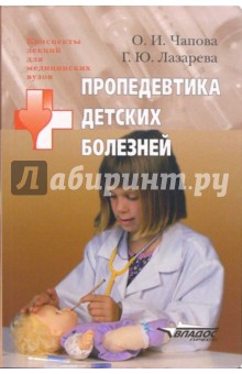 Пропедевтика детских болезней: Учебное пособие для студентов высших медицинских учебных заведений - Чапова, Лазарева