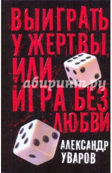 Александр Уваров - Выиграть у жертвы, или Игра без любви обложка книги