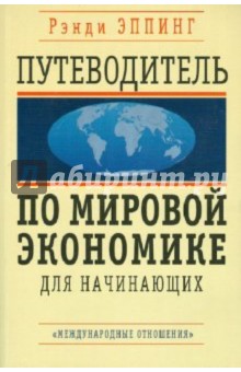 Рэнди Эппинг - Путеводитель по мировой экономике для начинающих
