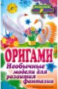 Оригами. Необычные модели для развития фантазии